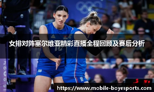 女排对阵塞尔维亚精彩直播全程回顾及赛后分析
